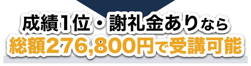 成績1位・謝礼金ありなら総額276,800円で受講可能