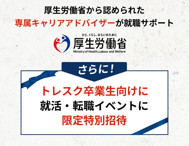 厚生労働省から認められた専属キャリアアドバイザーが就職サポート さらに！トレスク卒業生だけの就活・転職イベントに限定特別招待